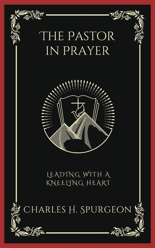 The Pastor in Prayer: Leading with a Kneeling Heart (Grapevine Press) (Hardcover)