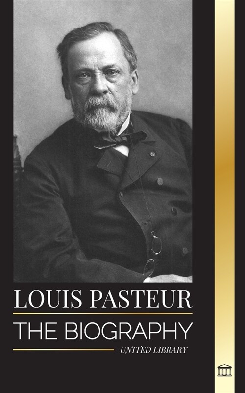 Louis Pasteur: The biography of a microbiologist that invented pasteurization, the rabbies vaccine and his germ theory of disease (Paperback)