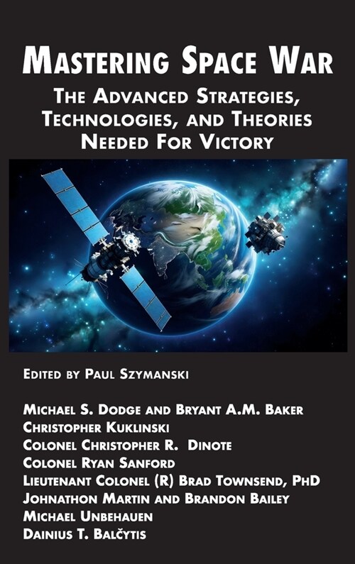 Mastering Space War: The Advanced Strategies, Technologies, and Theories Needed For Victory (Hardcover)