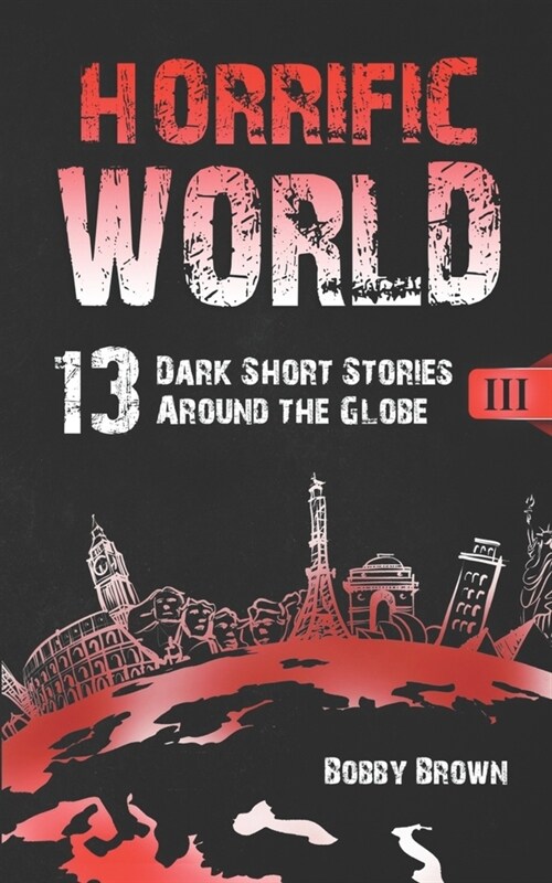 Horrific World: Book III: 13 Dark Short Stories Around the Globe (Paperback)