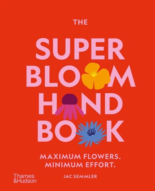 The Super Bloom Handbook: Maximum Flowers. Minimum Effort. (Hardcover)
