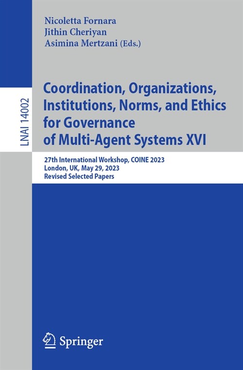 Coordination, Organizations, Institutions, Norms, and Ethics for Governance of Multi-Agent Systems XVI: 27th International Workshop, Coine 2023, Londo (Paperback, 2023)