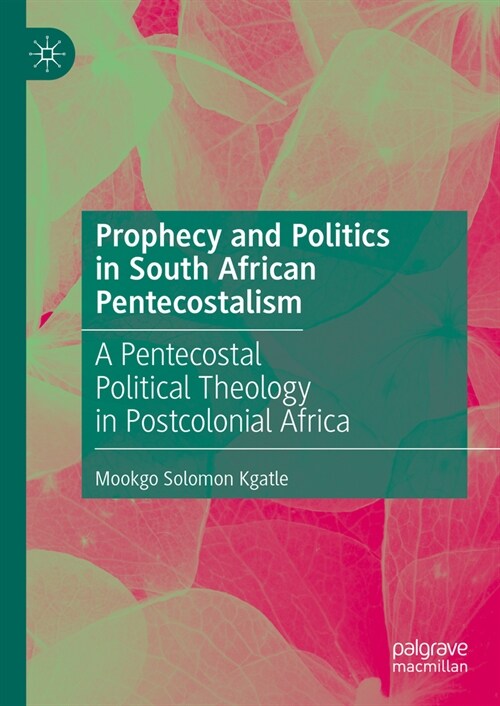 Prophecy and Politics in South African Pentecostalism: A Pentecostal Political Theology in Postcolonial Africa (Hardcover, 2023)