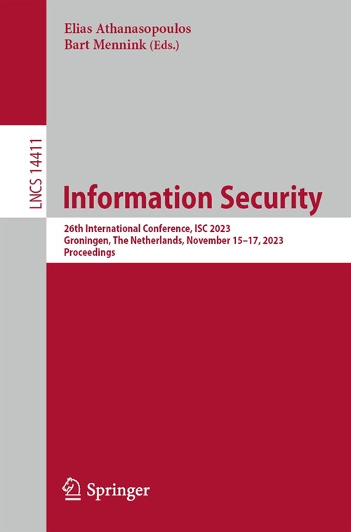 Information Security: 26th International Conference, Isc 2023, Groningen, the Netherlands, November 15-17, 2023, Proceedings (Paperback, 2023)