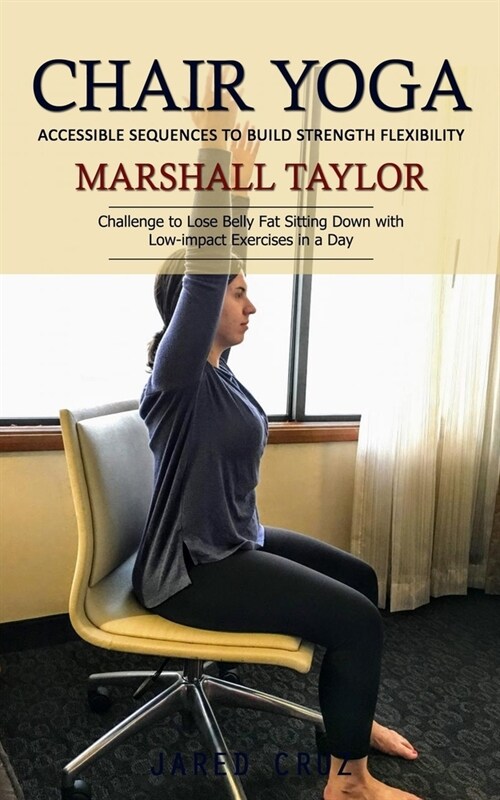 Chair Yoga: Accessible Sequences to Build Strength Flexibility (Challenge to Lose Belly Fat Sitting Down with Low-impact Exercises (Paperback)