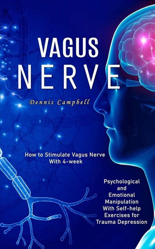 Vagus Nerve: How to Stimulate Vagus Nerve With 4-week (Psychological and Emotional Manipulation With Self-help Exercises for Trauma (Paperback)