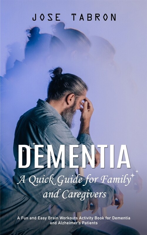 Dementia: A Quick Guide for Family and Caregivers (A Fun and Easy Brain Workouts Activity Book for Dementia and Alzheimers Pati (Paperback)