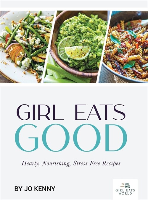 Girl Eats Good: hearty, nourishing, stress free recipes (Hardcover)