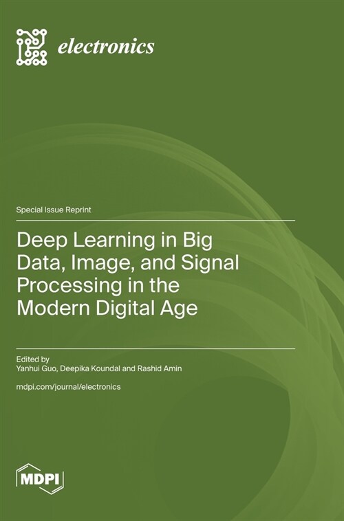 Deep Learning in Big Data, Image, and Signal Processing in the Modern Digital Age (Hardcover)