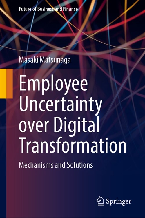 Employee Uncertainty Over Digital Transformation: Mechanisms and Solutions (Hardcover, 2024)