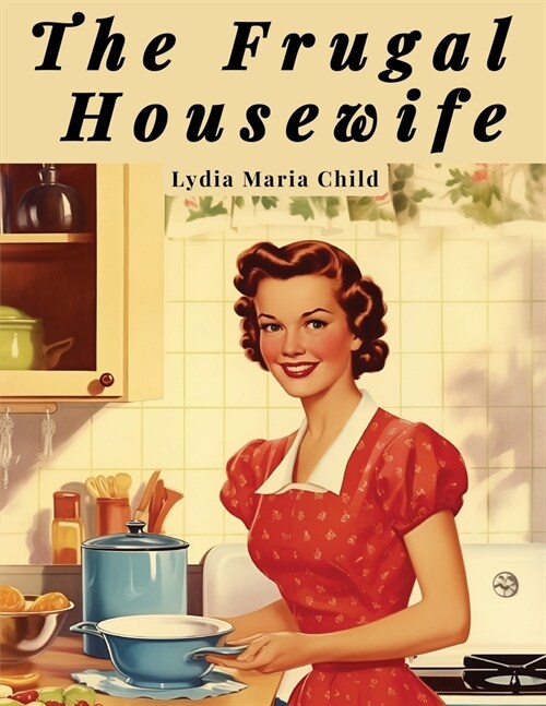 The Frugal Housewife: A Cookbook and Household Management Guide (Paperback)