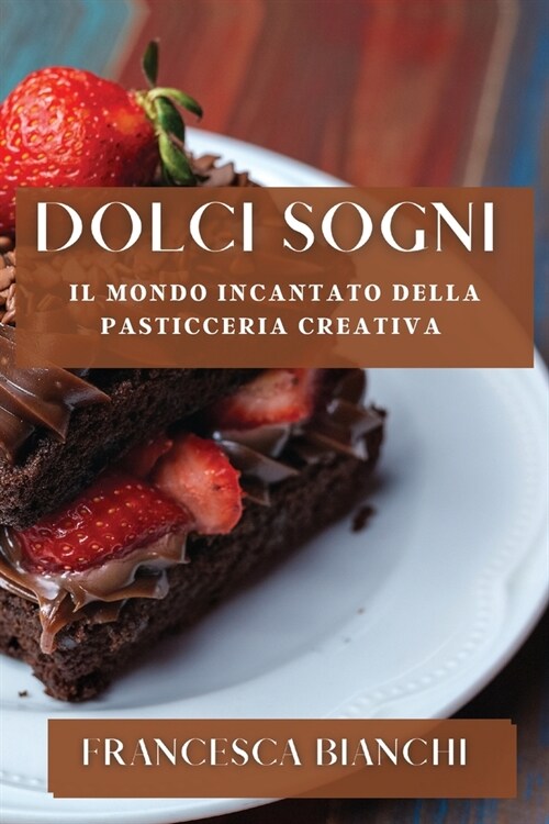 Dolci Sogni: Il Mondo Incantato della Pasticceria Creativa (Paperback)