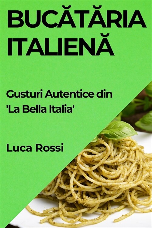 Bucătăria Italienă: Gusturi Autentice din La Bella Italia (Paperback)