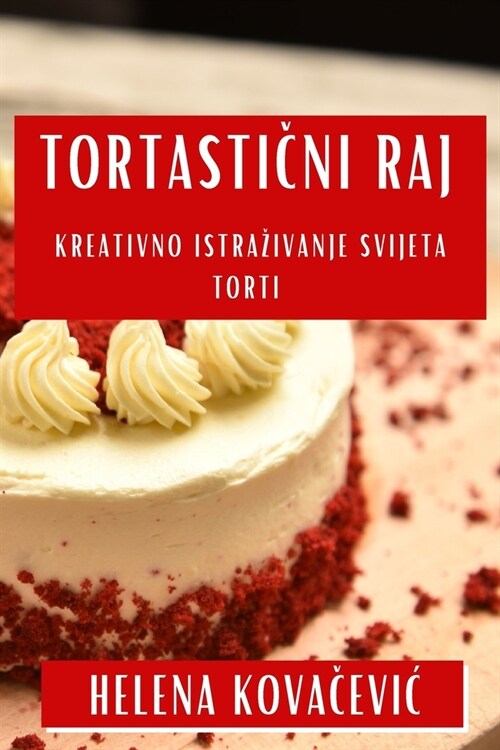 Tortastični Raj: Kreativno Istrazivanje Svijeta Torti (Paperback)