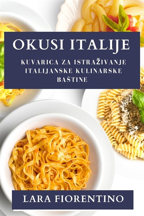 Okusi Italije: Kuvarica za Istrazivanje Italijanske Kulinarske Bastine (Paperback)
