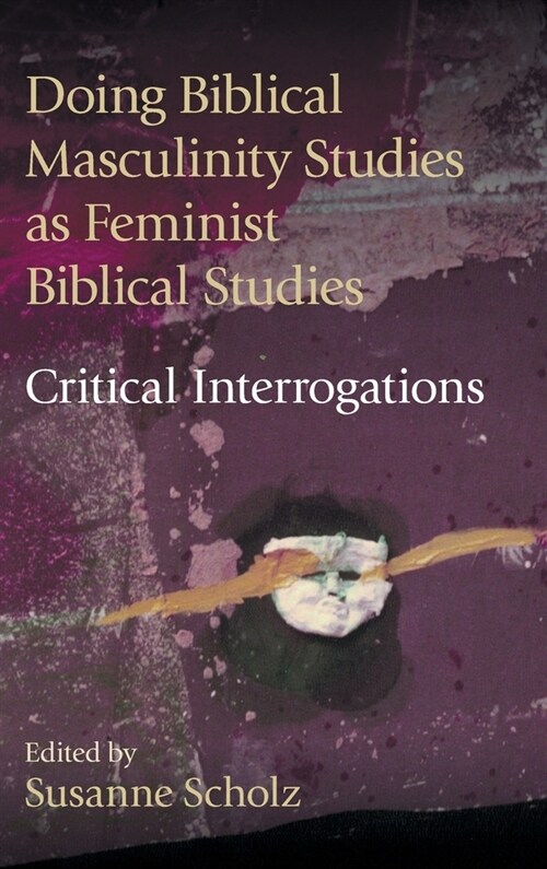 Doing Biblical Masculinity Studies as Feminist Biblical Studies?: Critical Interrogations (Hardcover)