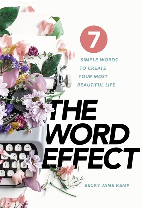 The WORD EFFECT: 7 Simple Words to Create Your Most Beautiful Life (Hardcover)