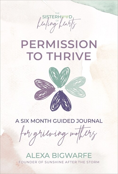 The Sisterhood of Healing Hearts: Permission to Thrive Journal: A Six Month Guided Journal for Grieving Mothers (Spiral)