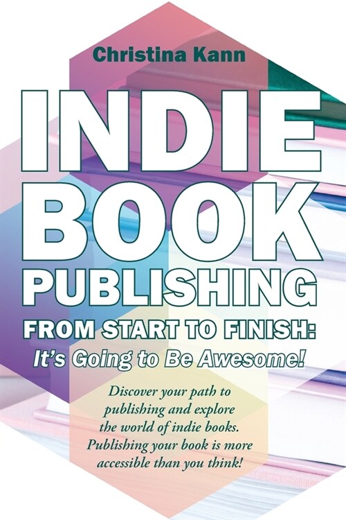 Indie Book Publishing from Start to Finish: Its Going to Be Awesome! (Paperback)