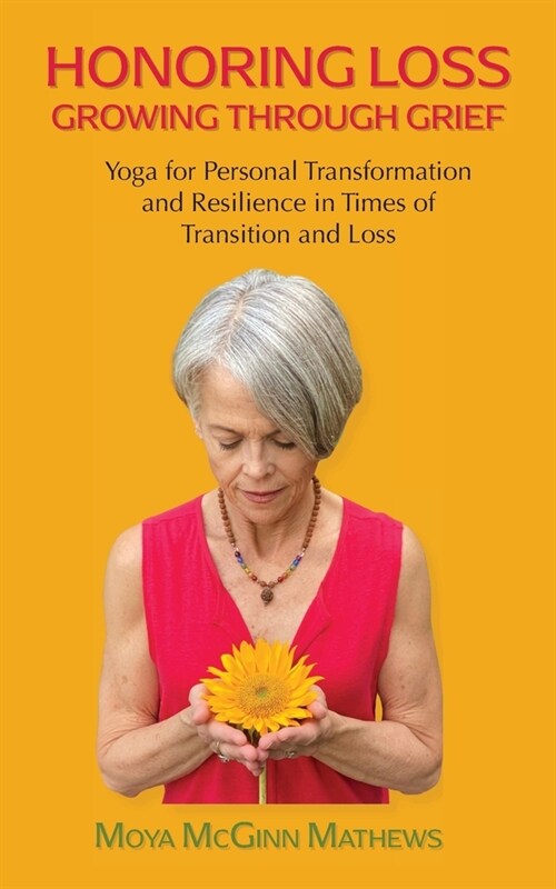 Honoring Loss, Growing Through Grief: Yoga for Personal Transformation and Resilience in Times of Transition and Loss (Paperback)