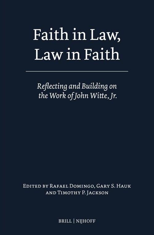 Faith in Law, Law in Faith: Reflecting and Building on the Work of John Witte, Jr. (Hardcover)
