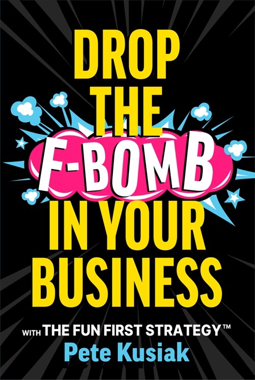 Drop the F-Bomb in Your Business: With the Fun First Strategy(tm) (Hardcover)