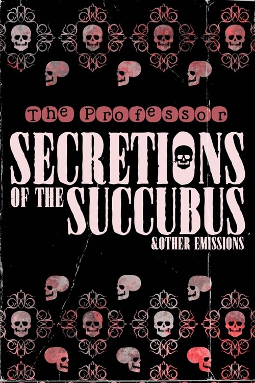 Secretions of the Succubus & Other Emissions (Paperback)
