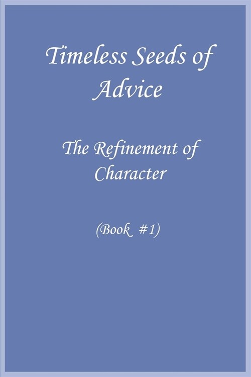 Timeless Seeds of Advice: Refinement of Character (Book #1) (Paperback)