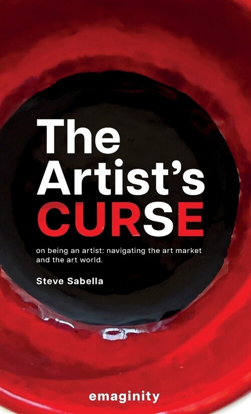 The Artists Curse: On Being an Artist: Navigating the Art Market and the Art World. (Hardcover)