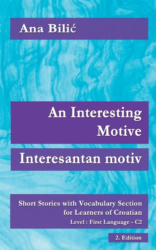 An Interesting Motive / Interesantan motiv: Short Stories With Vocabulary Section for Learning Croatian, Level First Language C2 = Superior, 2. Editio (Paperback, Croatian-Made-E)