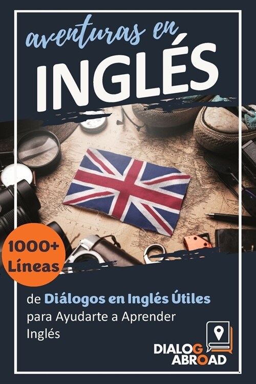 Aventuras en Ingl?: 1000+ L?eas de Di?ogos en Ingl? ?iles para Ayudarte a Aprender Ingl? (Paperback)