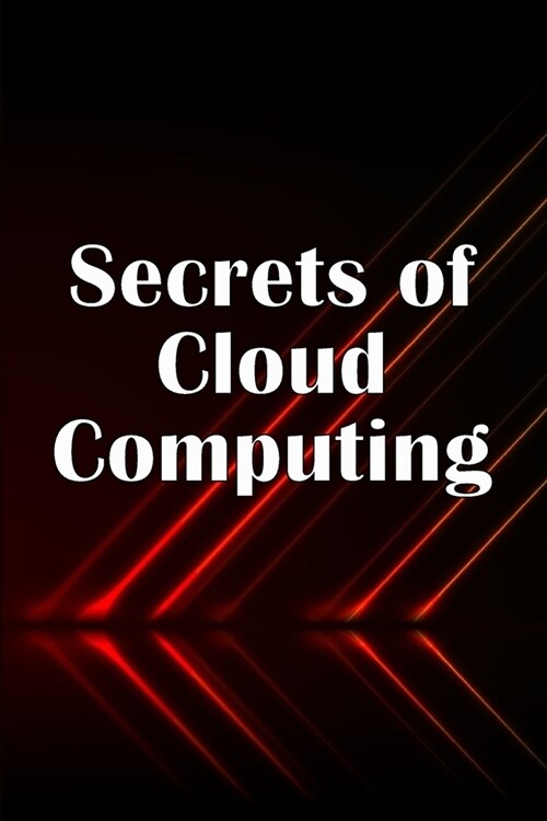 Secrets of Cloud Computing: Methods of learning cloud computing that are better explained (Paperback)