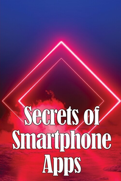 Secrets of Smartphone Apps: Introducing Secret Smartphone Apps (Paperback)