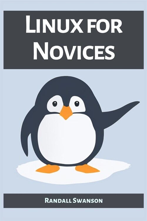 Linux for Novices: A Beginners Guide to Mastering the Linux Operating System (2023) (Paperback)