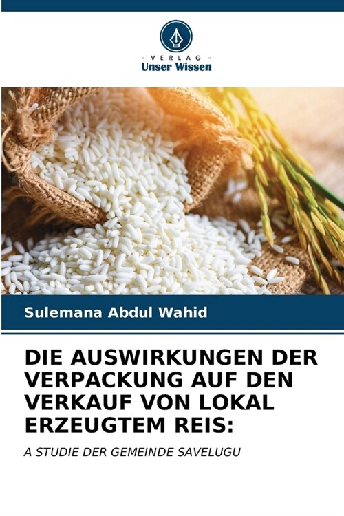 Die Auswirkungen Der Verpackung Auf Den Verkauf Von Lokal Erzeugtem Reis (Paperback)