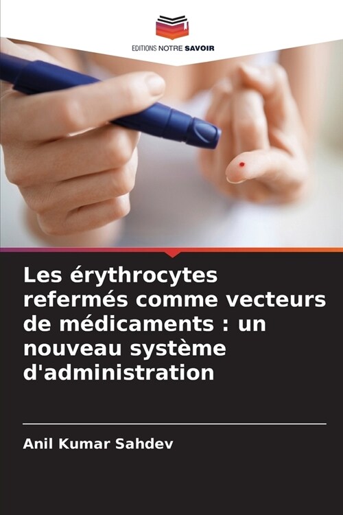 Les ?ythrocytes referm? comme vecteurs de m?icaments: un nouveau syst?e dadministration (Paperback)