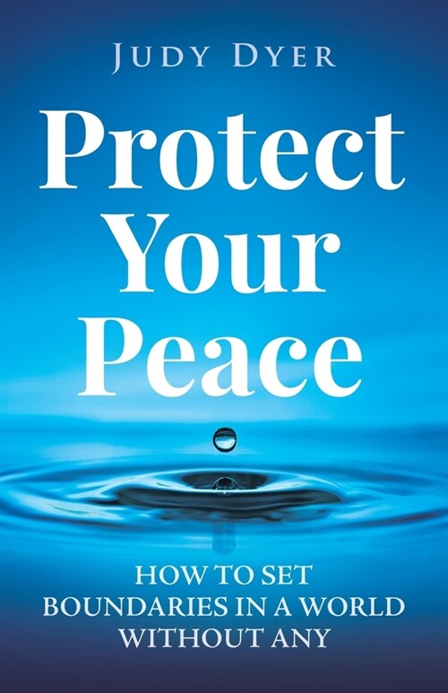 Protect Your Peace: How to Set Boundaries in a World Without Any (Paperback)