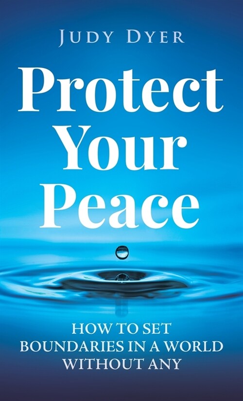 Protect Your Peace: How to Set Boundaries in a World Without Any (Hardcover)