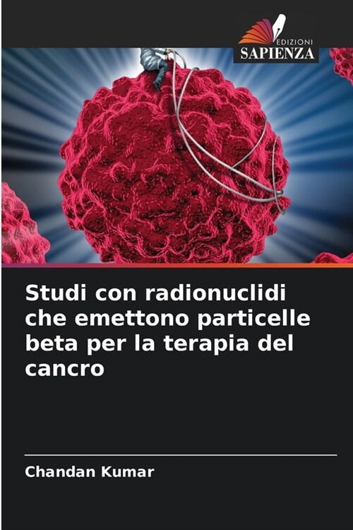 Studi con radionuclidi che emettono particelle beta per la terapia del cancro (Paperback)