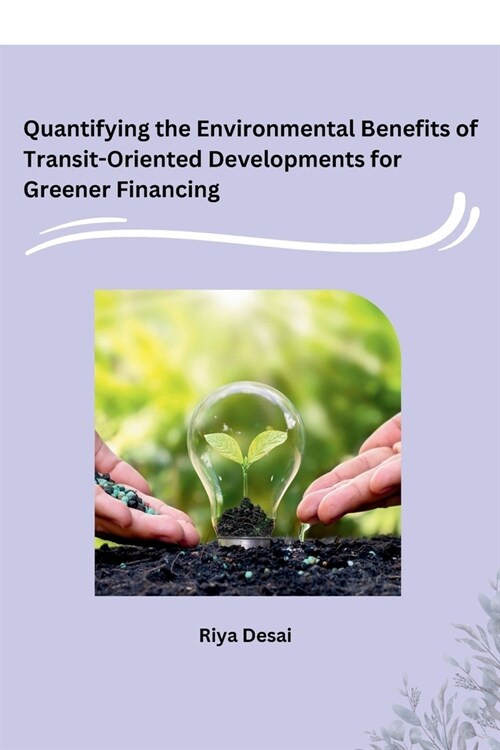 Quantifying the Environmental Benefits of Transit-Oriented Developments for Greener Financing (Paperback)