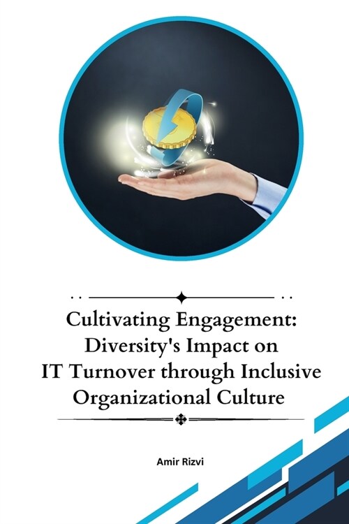 Cultivating Engagement: Diversitys Impact on IT Turnover through Inclusive Organizational Culture (Paperback)