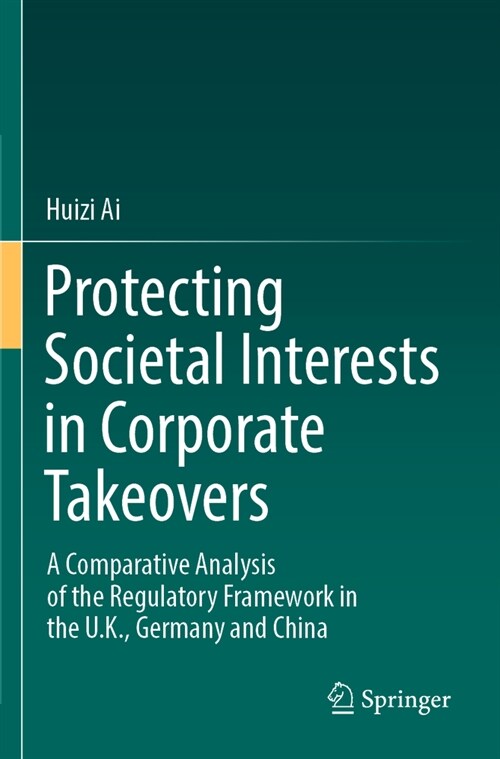 Protecting Societal Interests in Corporate Takeovers: A Comparative Analysis of the Regulatory Framework in the U.K., Germany and China (Paperback, 2023)