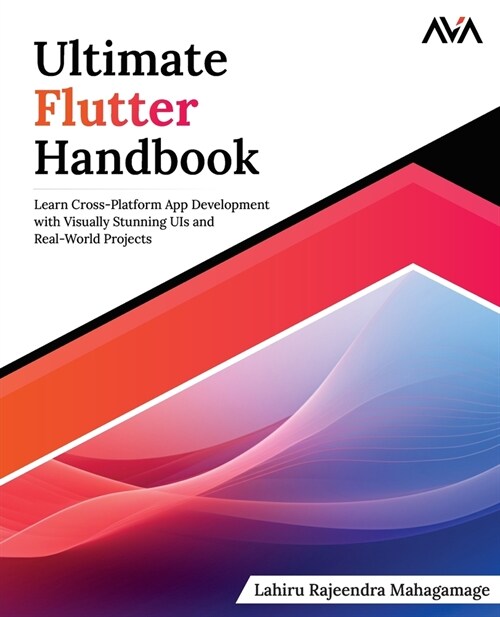 Ultimate Flutter Handbook: Learn Cross-Platform App Development with Visually Stunning UIs and Real-World Projects (Paperback)