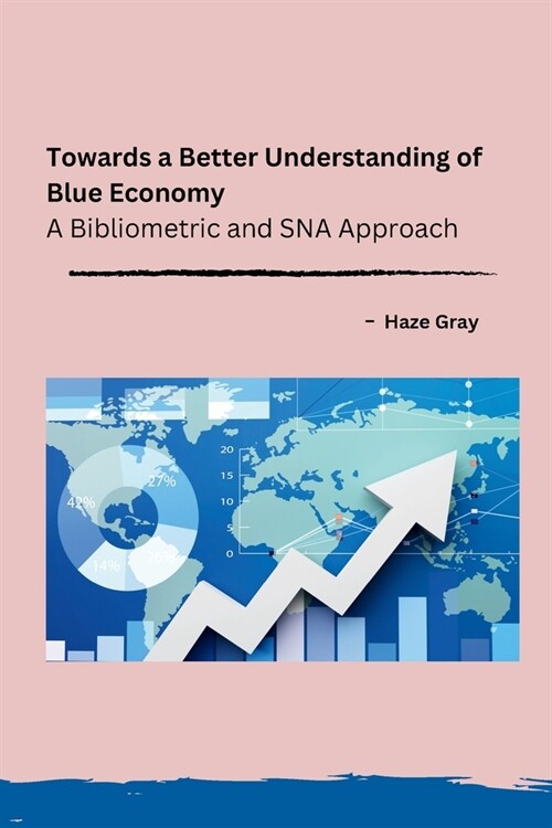 Towards a Better Understanding of Blue Economy: A Bibliometric and SNA Approach (Paperback)