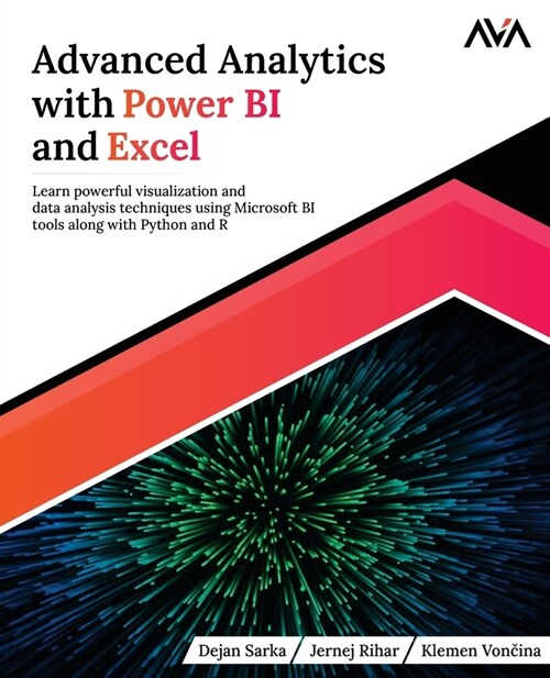 Advanced Analytics with Power BI and Excel: Learn powerful visualization and data analysis techniques using Microsoft BI tools along with Python and R (Paperback)
