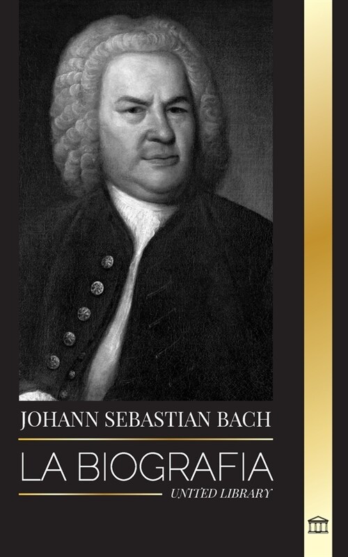 Johann Sebastian Bach: La biograf? de un compositor y m?ico alem? del Barroco tard? (Paperback)