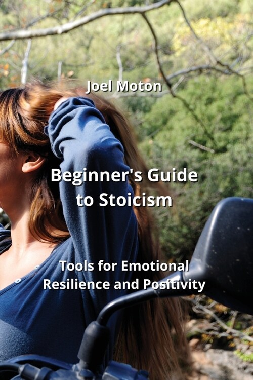 Beginners Guide to Stoicism: Tools for Emotional Resilience and Positivity (Paperback)