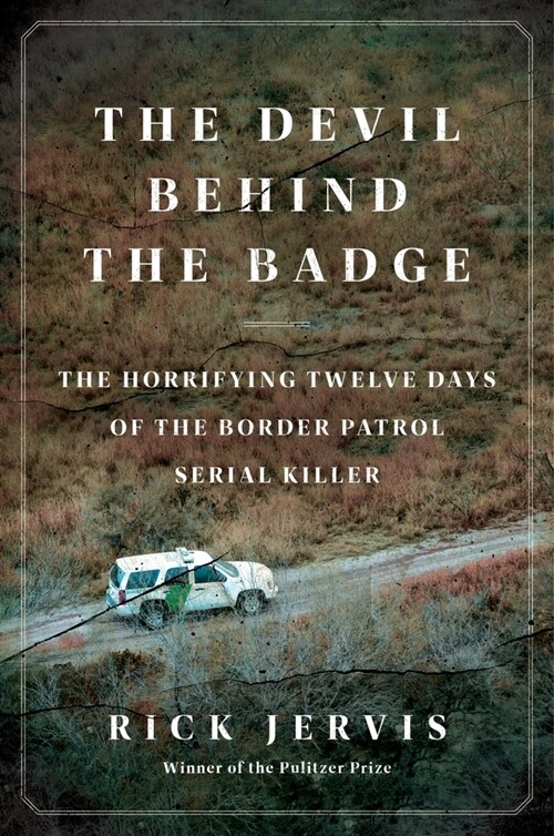 The Devil Behind the Badge: The Horrifying Twelve Days of the Border Patrol Serial Killer (Hardcover)