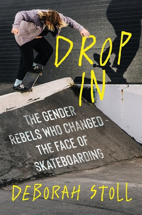 Drop in: The Gender Rebels Who Changed the Face of Skateboarding (Hardcover)