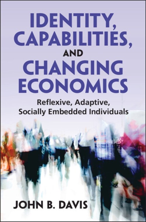 Identity, Capabilities, and Changing Economics : Reflexive, Adaptive, Socially Embedded Individuals (Hardcover)